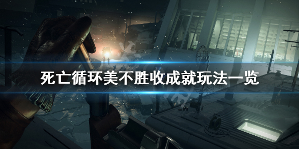 《死亡循环》美不胜收成就怎么玩？美不胜收成就玩法一览