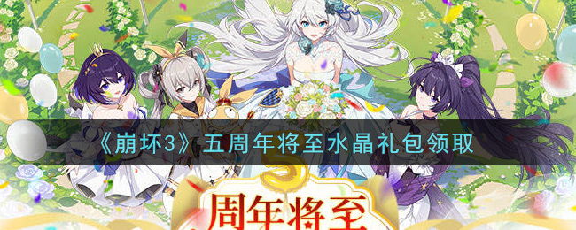 《崩坏3》五周年将至水晶礼包领取