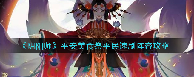《阴阳师》平安美食祭平民速刷阵容攻略