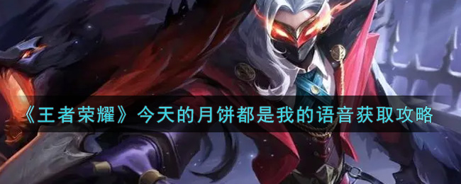 《王者荣耀》今天的月饼都是我的语音获取攻略