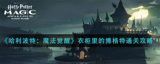 《哈利波特：魔法觉醒》衣柜里的博格特通关攻略