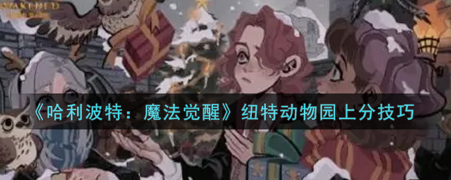 《哈利波特：魔法觉醒》纽特动物园上分技巧