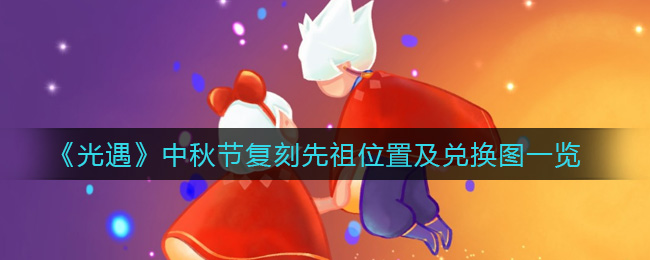 《光遇》中秋节复刻先祖位置及兑换图一览