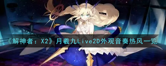 《解神者：X2》月羲九Live2D外观音奏热风一览