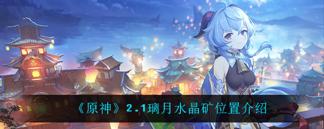 《原神》2.1璃月水晶矿位置介绍