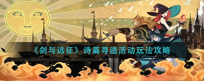 《剑与远征》诗篇寻迹活动玩法攻略