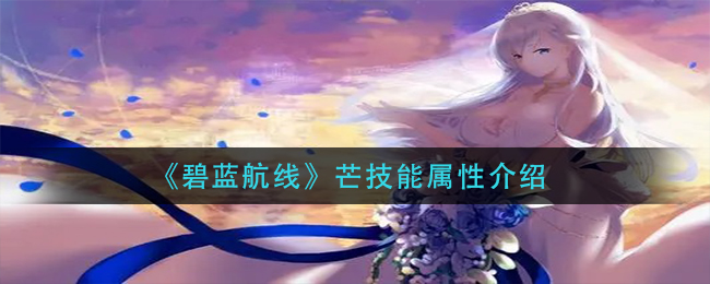 《碧蓝航线》芒技能属性介绍