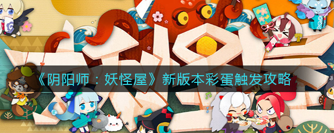 《阴阳师：妖怪屋》新版本彩蛋触发攻略
