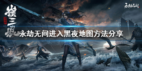 《永劫无间》怎么进入黑夜地图？进入黑夜地图方法分享