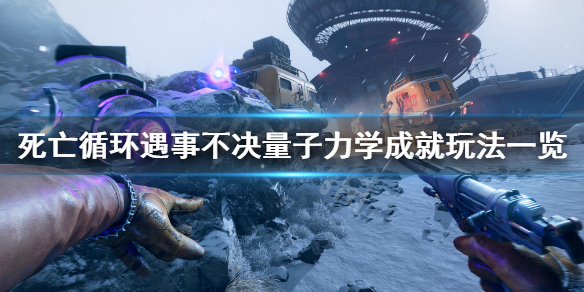 《死亡循环》遇事不决量子力学怎么玩？遇事不决量子力学成就玩法一览