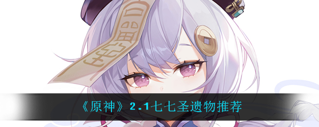 《原神》2.1七七圣遗物推荐