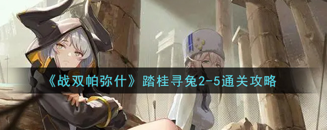 《战双帕弥什》踏桂寻兔2-5通关攻略