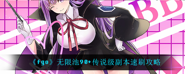 《fgo》无限池90+传说级副本速刷攻略