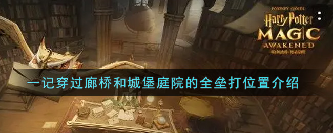 《哈利波特：魔法觉醒》一记穿过廊桥和城堡庭院的全垒打位置介绍