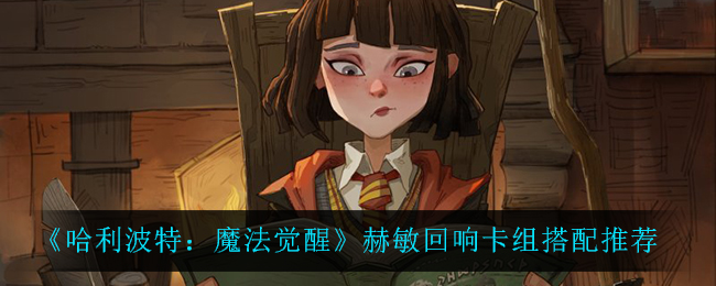 《哈利波特：魔法觉醒》赫敏回响卡组搭配推荐