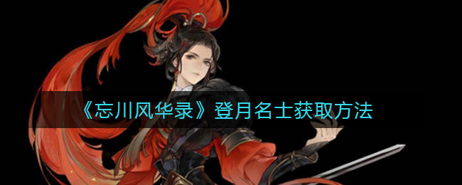 《忘川风华录》登月名士获取方法