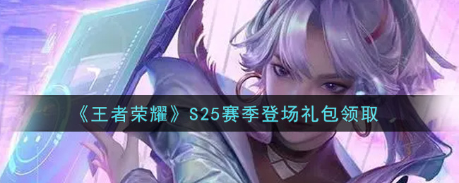 《王者荣耀》S25赛季登场礼包领取