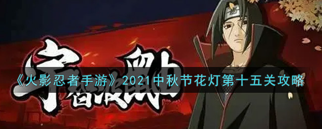 《火影忍者手游》2021中秋节花灯第十五关攻略