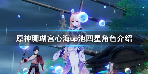 《原神》心海up池什么时候开？珊瑚宫心海up池四星角色介绍