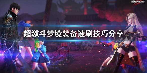 《超激斗梦境》装备怎么刷？装备速刷技巧分享