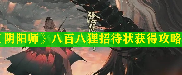 《阴阳师》八百八狸招待状获得攻略