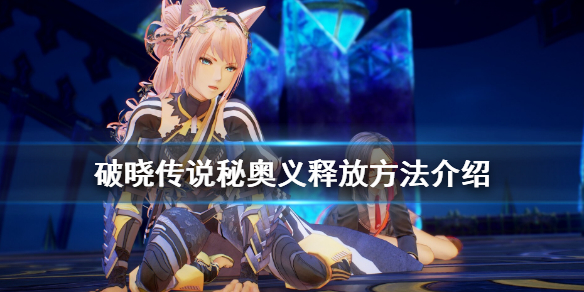 《破晓传说》秘奥义怎么放？秘奥义释放方法介绍