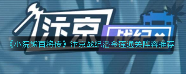 《小浣熊百将传》汴京战纪潘金莲通关阵容推荐