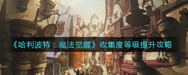 《哈利波特：魔法觉醒》收集度等级提升攻略