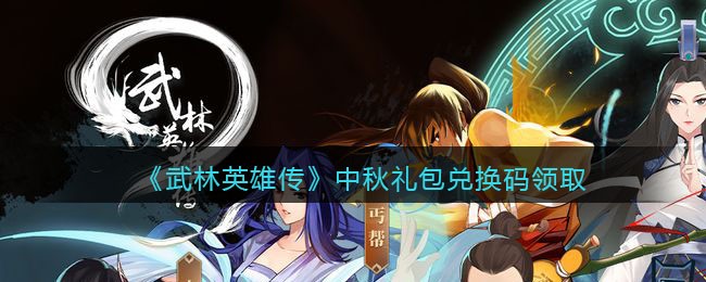 《武林英雄传》中秋礼包兑换码领取