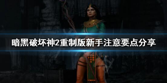 《暗黑破坏神2重制版》新手该怎么玩？新手注意要点分享