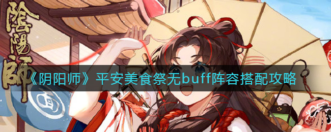 《阴阳师》平安美食祭无buff阵容搭配攻略