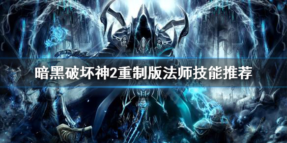 《暗黑破坏神2重制版》法师技能选什么？法师技能推荐