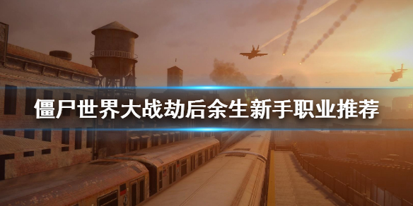 《僵尸世界大战劫后余生》新手职业推荐 新手选什么职业？