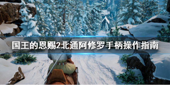 《国王的恩赐2》手柄怎么操作？北通阿修罗手柄操作指南