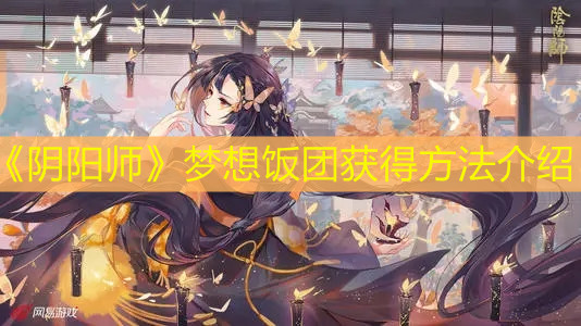 《阴阳师》梦想饭团获得方法介绍