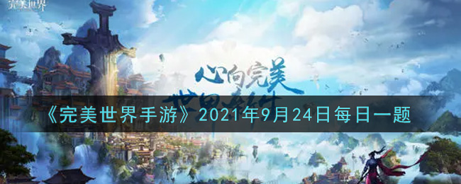 《完美世界手游》2021年9月24日每日一题答案分享