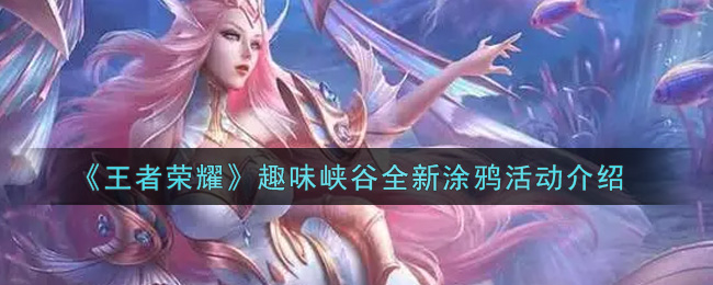 《王者荣耀》趣味峡谷全新涂鸦活动介绍