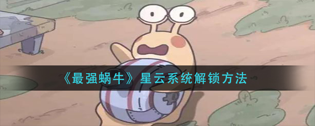 《最强蜗牛》星云系统解锁方法