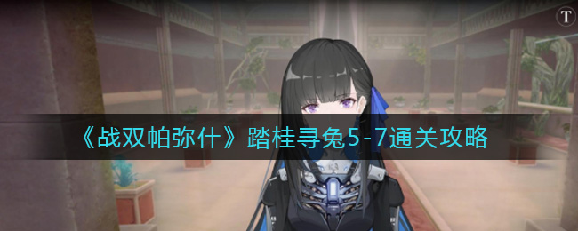 《战双帕弥什》踏桂寻兔5-7通关攻略
