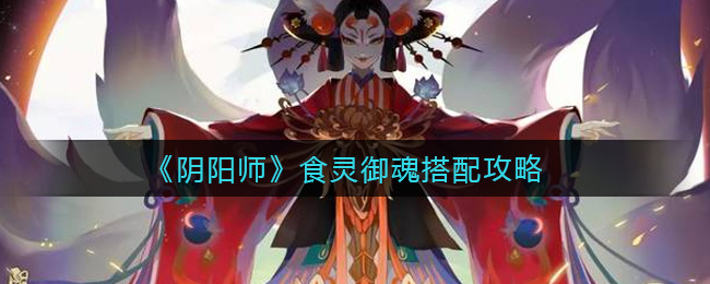 《阴阳师》食灵御魂搭配攻略