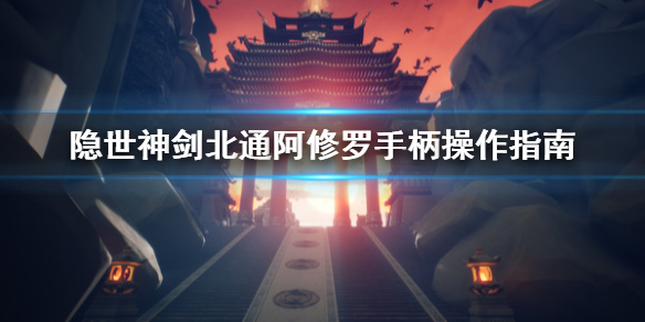 《隐世神剑传》手柄怎么用？北通阿修罗手柄操作指南