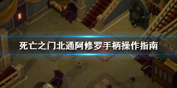 《死亡之门》手柄怎么用？北通阿修罗手柄操作指南
