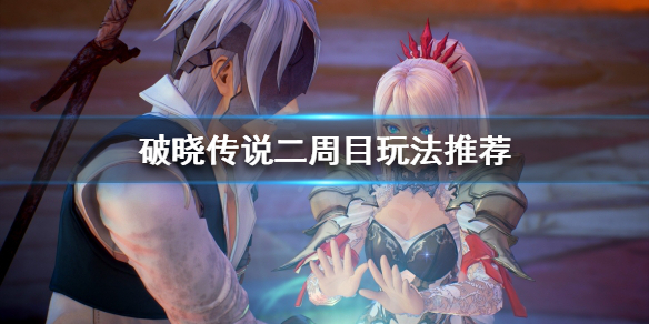 《破晓传说》通关之后玩什么？二周目玩法推荐