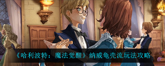 《哈利波特：魔法觉醒》纳威龟壳流玩法攻略