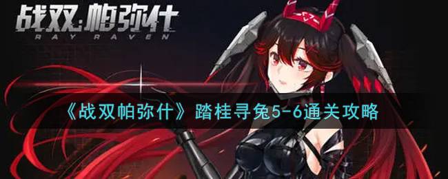 《战双帕弥什》踏桂寻兔5-6通关攻略