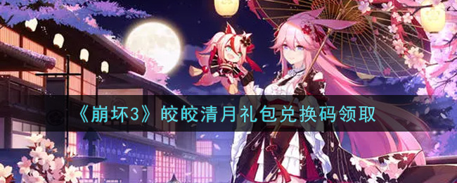 《崩坏3》皎皎清月礼包兑换码领取