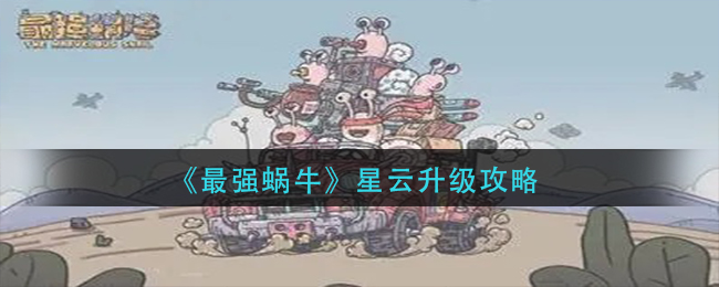 《最强蜗牛》星云升级攻略
