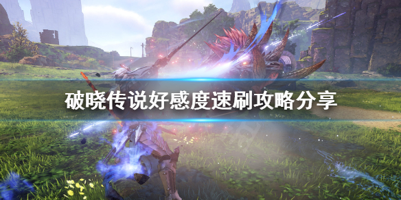 《破晓传说》好感度怎么刷？好感度速刷攻略分享