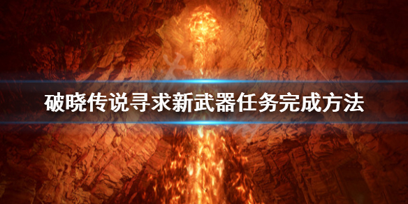 《破晓传说》寻求新武器任务怎么做？寻求新武器任务完成方法