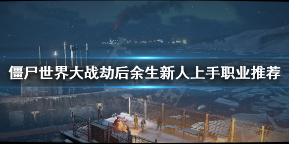 《僵尸世界大战劫后余生》什么职业好上手？新人上手职业推荐